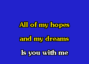 All of my hopas

and my dreams

13 you with me