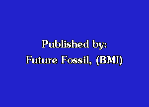 Published by

Future Fossil, (BMI)