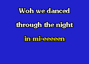 Woh we danced

through the night

in mi-eeeeen