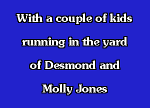 With a couple of kids
running in the yard

of Daemond and

Molly Jonas l