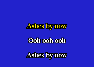 Ashes by now

00h 00h 00h

Ashes by now