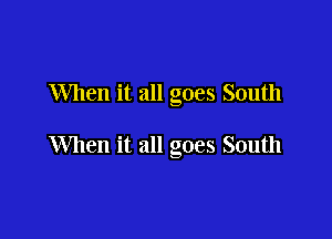When it all goes South

When it all goes South