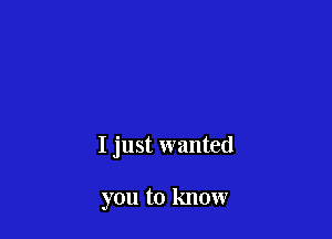 I just wanted

you to know
