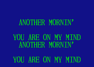 ANOTHER MORNIN

YOU ARE ON MY MIND
ANOTHER MORNIN

YOU ARE ON MY MIND