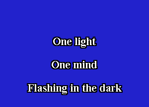 One light

One mind

Flashing in the dark