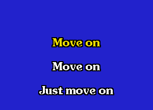 Move on

Move on

Just move on