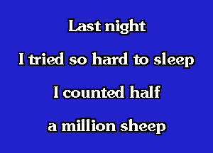Last night

I tried so hard to sleep

lcounted half

a million sheep