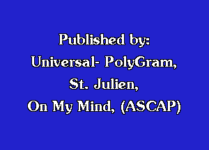 Published byz

Universal- PolyGram,

St. Julien,
On My Mind, (ASCAP)