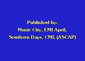 Published bgn
Music City, EMI April,

Southern Days, CMI, (ASCAP)