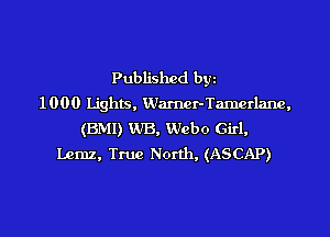 Published byz
1000 Lights. Wamcr-Tamerlane,

(BM!) IVE, 1Vcbo Girl,
Lcmz, True North, (ASCAP)