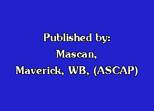 Published byz

Mascan,

Maverick, WB, (ASCAP)