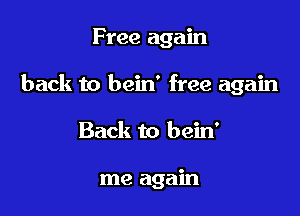 Free again

back to bein' free again

Back to bein'

me again