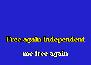 Free again independent

me free again
