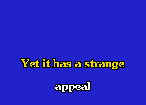 Yet it has a strange

appeal