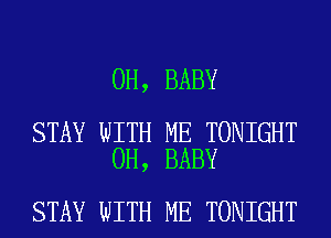 0H, BABY

STAY WITH ME TONIGHT
0H, BABY

STAY WITH ME TONIGHT