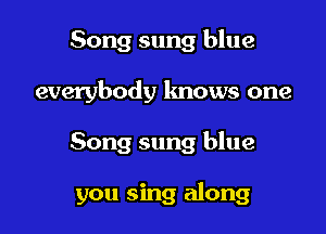 Song sung blue

everybody knows one

Song sung blue

you sing along