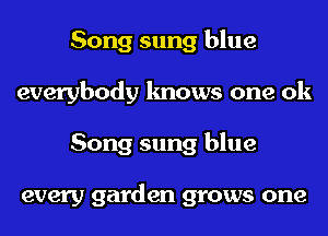 Song sung blue
everybody knows one 0k
Song sung blue

every garden grows one