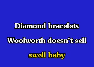 Diamond bracelets

Woolworth doesn't sell

swell baby