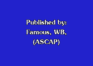 Published byz
Famous, WB,

(ASCAP)