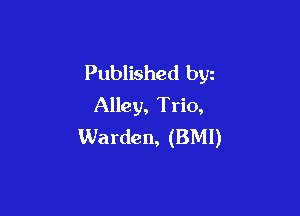 Published byz
Alley, Trio,

Warden, (BMI)