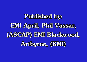 Published byz
EM! April, Phil Vassar,

(ASCAP) EMI Blackwood,
Artbyrne, (BMI)