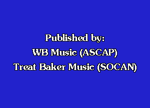 Published bw
WB Music (ASCAP)

Treat Baker Music (SOCAN)