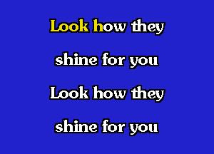 Look how they
shine for you

Look how they

shine for you