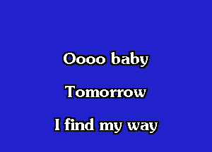 0000 baby

Tomorrow

I find my way
