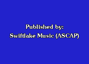 Published bgn

Swiftlake Music (ASCAP)