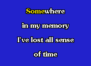 Somewhere

in my memory

I've lost all sense

of time