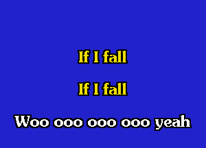 If I fall
If I fall

Woo 000 000 000 yeah
