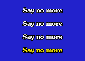 Say no more
Say no more

Say no more

Say no more