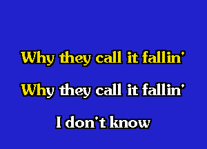 Why they call it fallin'

Why they call it fallin'

I don't know