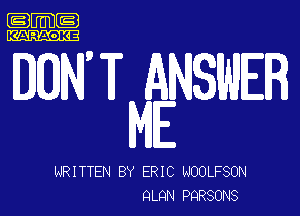 .m-

KARAOKE

DQN F ANSWER
ME

lIJRITTEN BY ERIC NOOLFSON
QLQN PQRSONS