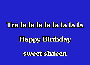 Tra la la la la la la la la

Happy Birthday

sweet sixteen