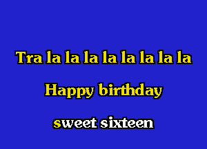 Tra la la la la la la la la

Happy birthday

sweet sixteen