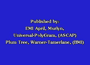 Published byi
EMI April, Murlyn,
Universal-PolyGram, (ASCAP)

Plum Tree, Warner-Tamerlane, (EMI)
