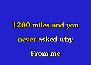 1200 miles and you

never asked why

From me