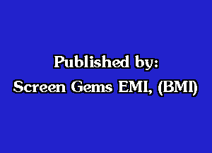 Published bgn

Screen Gems EMI, (BMI)