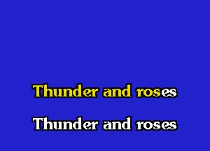 Thunder and roses

Thunder and roses