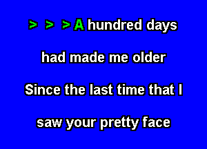 ) '5' A hundred days
had made me older

Since the last time that I

saw your pretty face