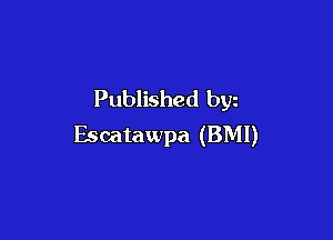 Published byz

Escatawpa (BMI)