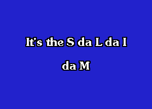 It's the 5 da Lda I

daM