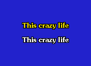 This crazy life

This crazy life