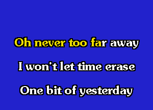 0h never too far away
I won't let time erase

One bit of yesterday