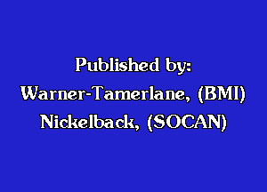 Published byz
Warner-Tamerlane, (BMI)

Nickelback, (SOCAN)