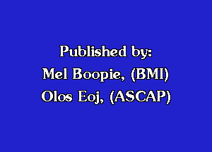 Published byz
Mel Boopie, (BMI)

Olos on, (ASCAP)