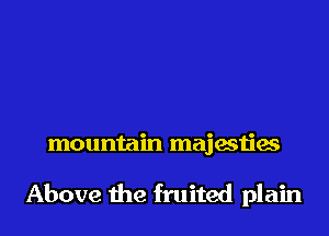 mountain majesties

Above the fruited plain