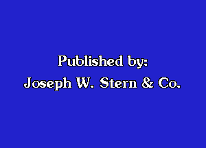 Published byz

Joseph W. Stern 8a Co.