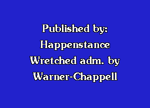 Published bgn
Happenstanoe
Wretched adm. by

Warner-Chappell